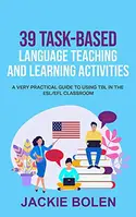 39 Task-Based Language Teaching and Learning Activities: A Very Practical Guide to Using TBL in the...