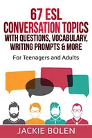 67 ESL Conversation Topics with Questions, Vocabulary, Writing Prompts & More: For English Teachers...