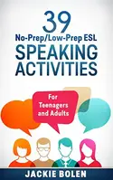 39 No-Prep/Low-Prep ESL Speaking Activities: For English Teachers of Teenagers and Adults Who Want...